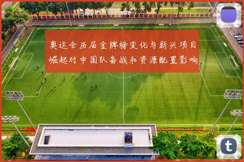 奥运会历届金牌榜变化与新兴项目崛起对中国队备战和资源配置影响