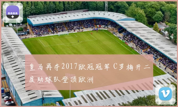 皇马再夺2017欧冠冠军 C罗梅开二度助球队登顶欧洲