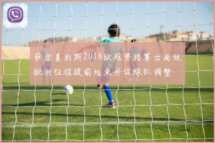 萨尔基利斯2018欧冠资格赛出局致欧洲征程提前结束并促球队调整