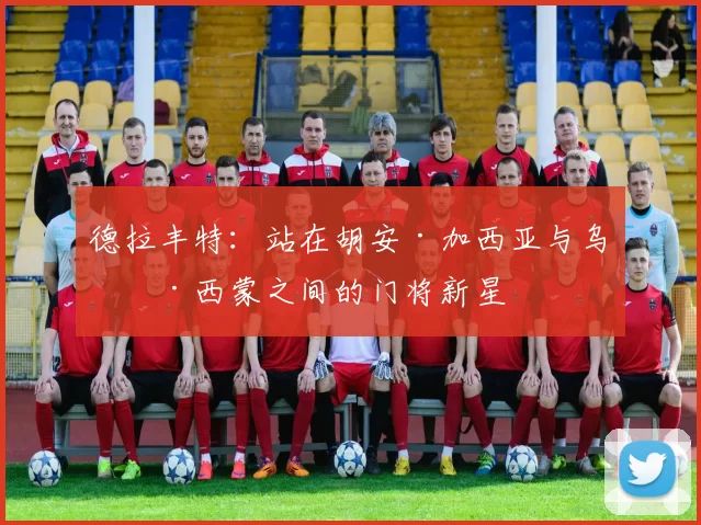 德拉丰特：站在胡安·加西亚与乌奈·西蒙之间的门将新星