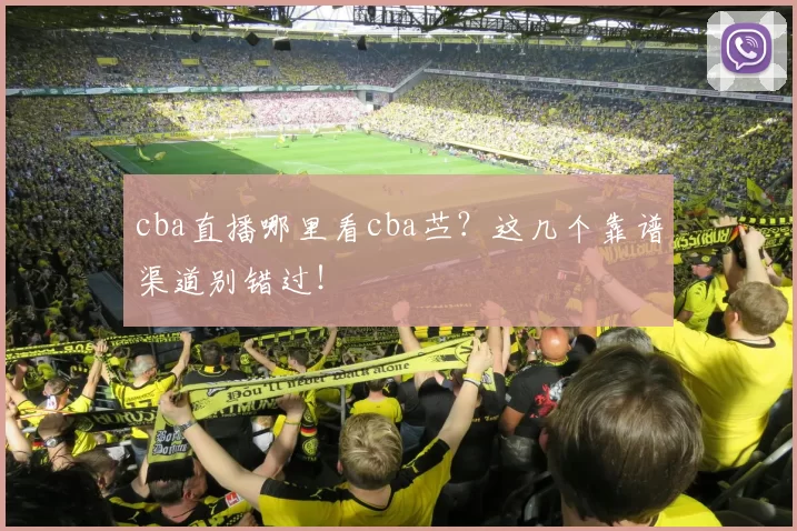 cba直播哪里看cba苎？这几个靠谱渠道别错过！