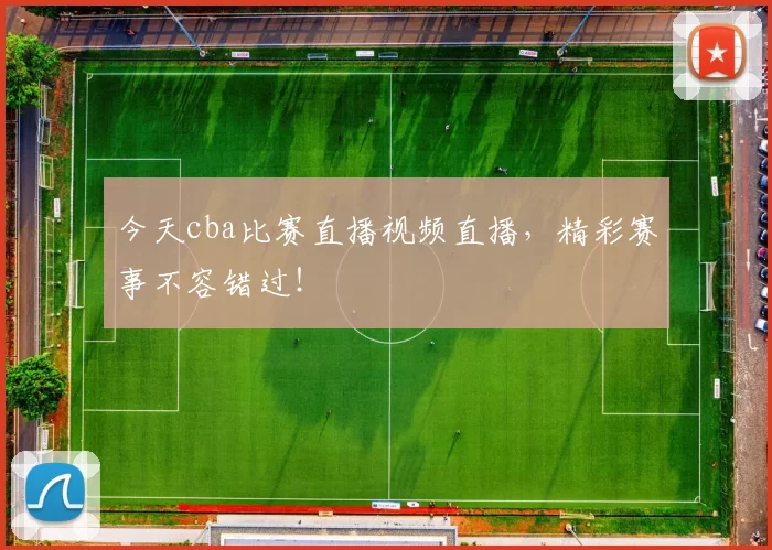 今天cba比赛直播视频直播，精彩赛事不容错过！