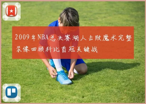 2009年NBA总决赛湖人击败魔术完整录像回顾科比首冠关键战