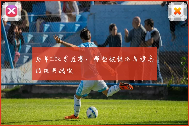 历年nba季后赛，那些被铭记与遗忘的经典战役