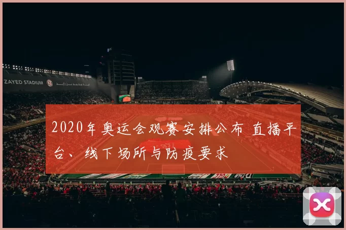 2020年奥运会观赛安排公布 直播平台、线下场所与防疫要求
